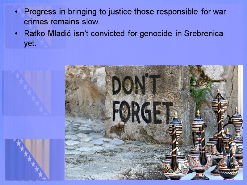 Progress in bringing to justice those responsible for war crimes remains slow. Ratko Mladić